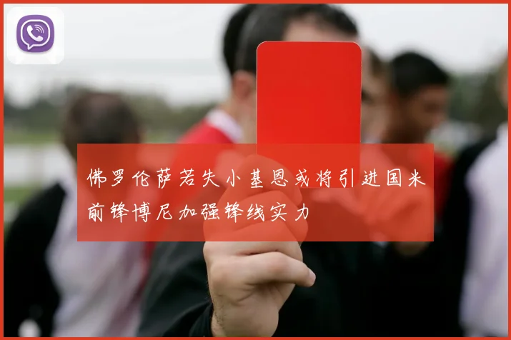 佛罗伦萨若失小基恩或将引进国米前锋博尼加强锋线实力